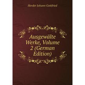 

Книга Ausgewälte Werke, Volume 2 (German Edition). Herder Johann Gottfried