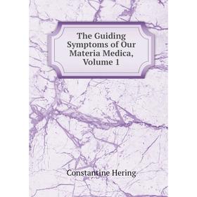 

Книга The Guiding Symptoms of Our Materia Medica, Volume 1. Constantine Hering