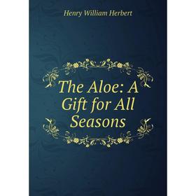 

Книга The Aloe: A Gift for All Seasons. Herbert Henry William