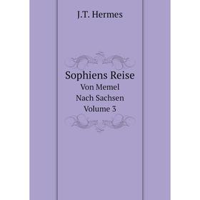 

Книга Sophiens Reise Von Memel Nach Sachsen, Volume 3. J.T. Hermes