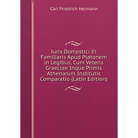 

Книга Juris Domestici Et Familiaris Apud Platonem in Legibus, Cum Veteris Graeciae Inque Primis Athenarum Institutis Comparatio