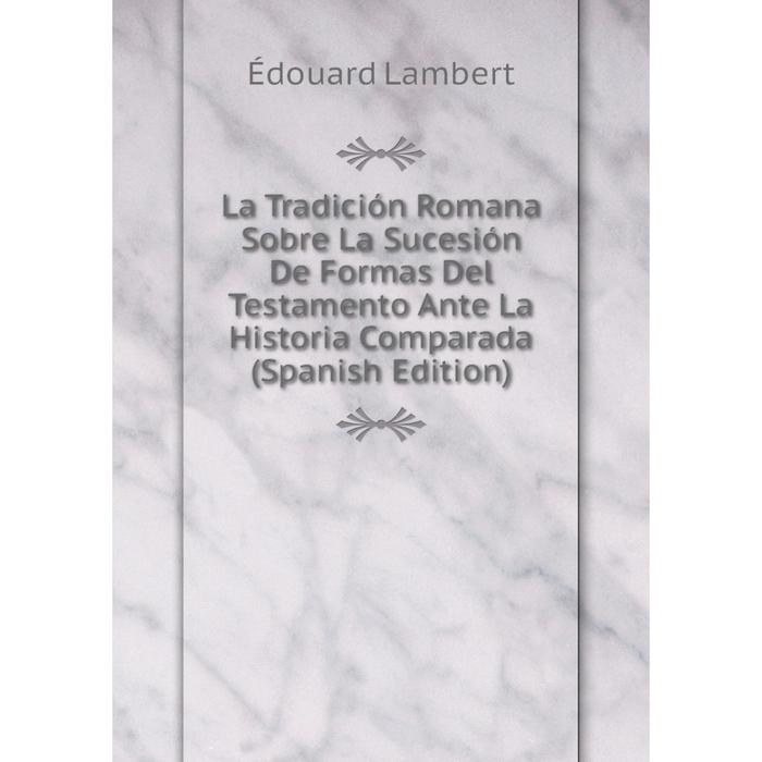 фото Книга la tradición romana sobre la sucesión de formas del testamento ante la historia comparada nobel press