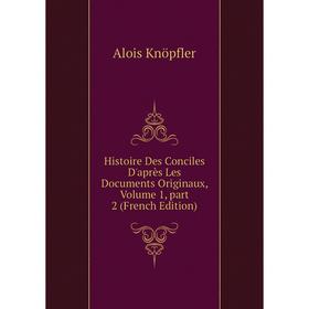 

Книга Histoire Des Conciles D'après Les Documents Originaux, Volume 1, part 2 (French Edition). Alois Knöpfler