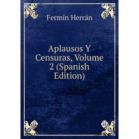 

Книга Aplausos Y Censuras, Volume 2 (Spanish Edition). Fermín Herrán