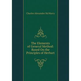 

Книга The Elements of General Method: Based On the Principles of Herbart. Charles Alexander McMurry