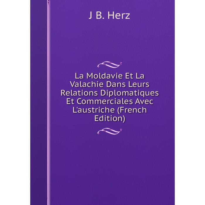 фото Книга la moldavie et la valachie dans leurs relations diplomatiques et commerciales avec l'austriche nobel press