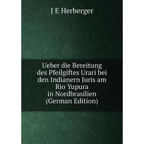 

Книга Ueber die Bereitung des Pfeilgiftes Urari bei den Indianern Juris am Rio Yupura in Nordbrasilien (German Edition). J E Herberger