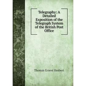 

Книга Telegraphy: A Detailed Exposition of the Telegraph System of the British Post Office. Thomas Ernest Herbert