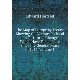 

Книга The Map of Europe by Treaty: Showing the Various Political and Territorial Changes Which Have Taken Place Since the General Peace of 1814, Volum