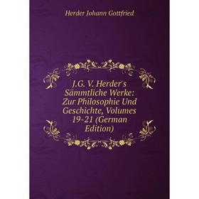 

Книга J.G. V. Herder's Sämmtliche Werke: Zur Philosophie Und Geschichte, Volumes 19-21 (German Edition). Herder Johann Gottfried