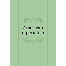 

Книга American imperialism