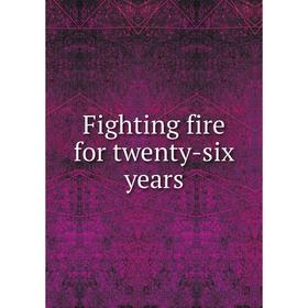 

Книга Fighting fire for twenty-six years