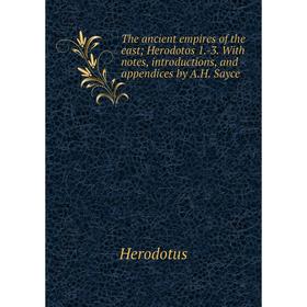 

Книга The ancient empires of the east; Herodotos 1.-3. With notes, introductions, and appendices by A.H. Sayce. Herodotus