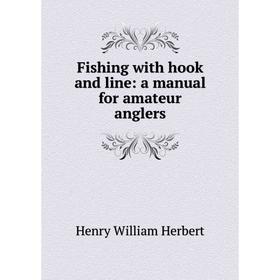 

Книга Fishing with hook and line: a manual for amateur anglers. Herbert Henry William