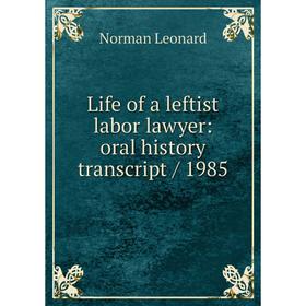 

Книга Life of a leftist labor lawyer: oral history transcript / 1985