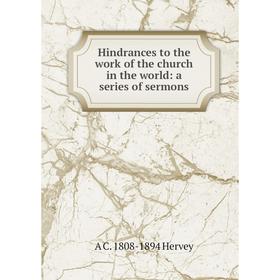 

Книга Hindrances to the work of the church in the world: a series of sermons. A C. 1808-1894 Hervey