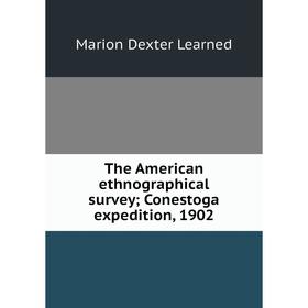 

Книга The American ethnographical survey; Conestoga expedition, 1902. Marion Dexter Learned