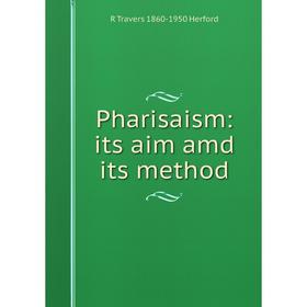 

Книга Pharisaism: its aim amd its method. R Travers 1860-1950 Herford
