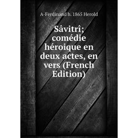 

Книга Sâvitrî; comédie héroique en deux actes, en vers (French Edition). A-Ferdinand b. 1865 Herold