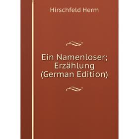 

Книга Ein Namenloser; Erzählung (German Edition). Hirschfeld Herm