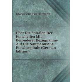 

Книга Über Die Spiralen Der Konchylien Mit Besonderer Bezugnahme Auf Die Naumannsche Konchospirale (German Edition). Grabau Andreas Hermann