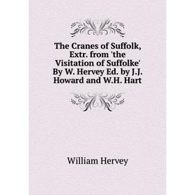 

Книга The Cranes of Suffolk, Extr. from 'the Visitation of Suffolke' By W. Hervey Ed. by J.J. Howard and W.H. Hart. William Hervey