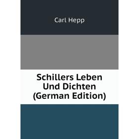 

Книга Schillers Leben Und Dichten (German Edition). Carl Hepp