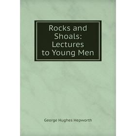 

Книга Rocks and Shoals: Lectures to Young Men. George Hughes Hepworth