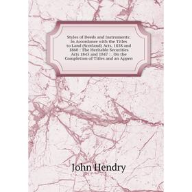 

Книга Styles of Deeds and Instruments: In Accordance with the Titles to Land (Scotland) Acts, 1858 and 1860: The Heritable Securities Acts 1845 and 18