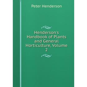 

Книга Henderson's Handbook of Plants and General Horticulture, Volume 2. Peter Henderson