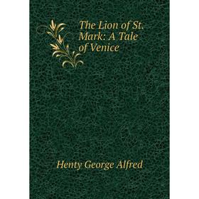 

Книга The Lion of St. Mark: A Tale of Venice. Henty George Alfred