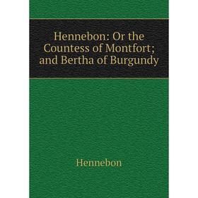 

Книга Hennebon: Or the Countess of Montfort; and Bertha of Burgundy. Hennebon