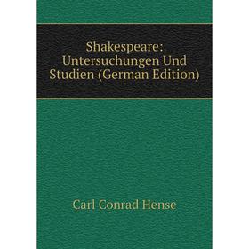 

Книга Shakespeare: Untersuchungen Und Studien (German Edition). Carl Conrad Hense