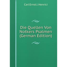 

Книга Die Quellen Von Notkers Psalmen (German Edition). Carl Ernst J. Henrici