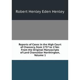 

Книга Reports of Cases in the High Court of Chancery, from 1757 to 1766: From the Original Manuscripts of Lord Chancellor Northington, Volume 1