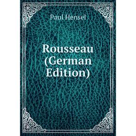 

Книга Rousseau (German Edition). Paul Hensel