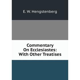 

Книга Commentary On Ecclesiastes: With Other Treatises. Hengstenberg Ernst Wilhelm