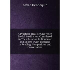 

Книга A Practical Treatise On French Modal Auxiliaries