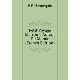 

Книга Petit Voyage Maritime Autour Du Monde (French Edition). P P. Hennequin