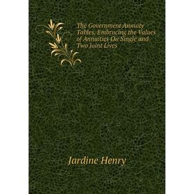 

Книга The Government Annuity Tables, Embracing the Values of Annuities On Single and Two Joint Lives. Jardine Henry