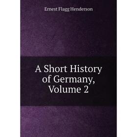 

Книга A Short History of Germany, Volume 2. Ernest Flagg Henderson