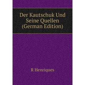 

Книга Der Kautschuk Und Seine Quellen (German Edition). R Henriques