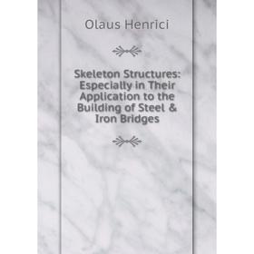 

Книга Skeleton Structures: Especially in Their Application to the Building of Steel & Iron Bridges. Olaus Henrici