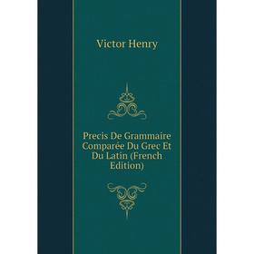 

Книга Precis De Grammaire Comparée Du Grec Et Du Latin (French Edition). Victor Henry