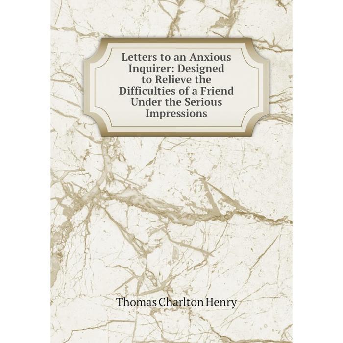 фото Книга letters to an anxious inquirer: designed to relieve the difficulties of a friend under the serious impressions nobel press