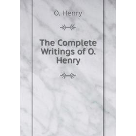 

Книга The Complete Writings of O. Henry. О`Генри