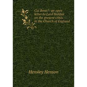 

Книга Cui Bono: an open letter to Lord Halifax on the present crisis in the Church of England. Hensley Henson