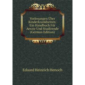 

Книга Vorlesungen Über Kinderkrankheiten: Ein Handbuch Für Aerzte Und Studirende (German Edition). Eduard Heinrich Henoch