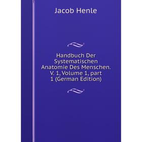 

Книга Handbuch Der Systematischen Anatomie Des Menschen. V. 1, Volume 1, part 1 (German Edition). Jacob Henle