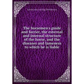 

Книга The horsemen's guide and farrier, the external and internal structure of the horse, and the diseases and lameness to which he is liable